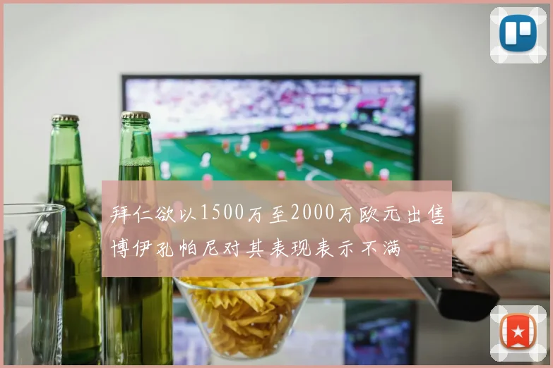 拜仁欲以1500万至2000万欧元出售博伊孔帕尼对其表现表示不满