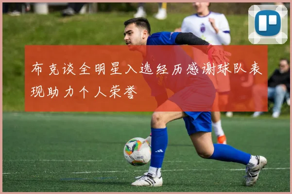 布克谈全明星入选经历感谢球队表现助力个人荣誉